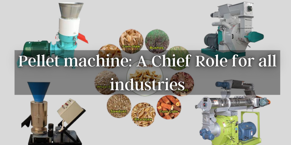 Pellet Machine: The Chief Role for all industries